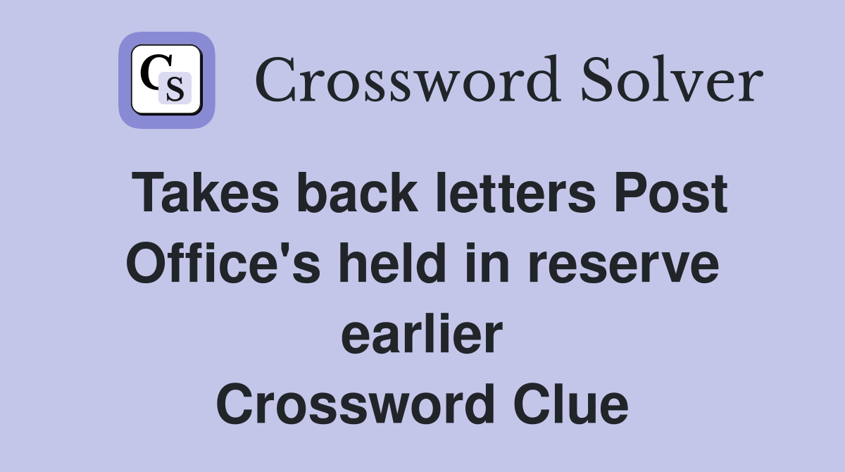 Takes back letters Post Office's held in reserve earlier Crossword